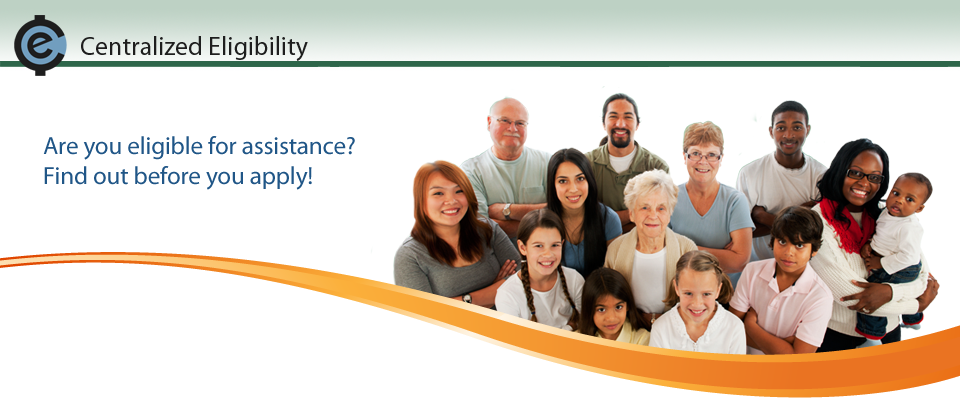 Centralized Eligibility - Are you eligible for assistance? Find out before you apply.